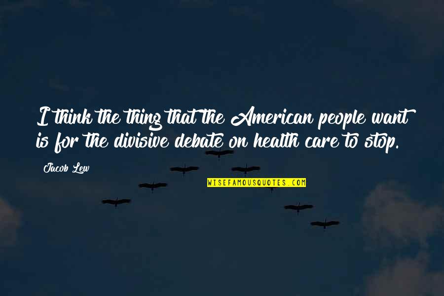 Think I Care Quotes By Jacob Lew: I think the thing that the American people