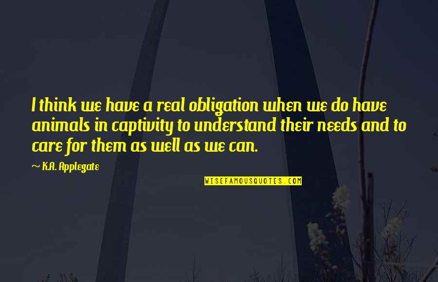 Think I Care Quotes By K.A. Applegate: I think we have a real obligation when