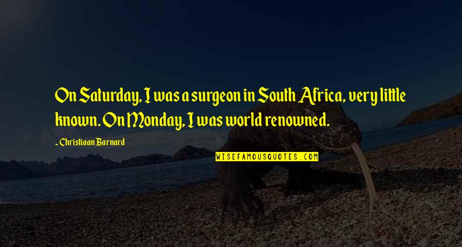 Think I Found Him Quotes By Christiaan Barnard: On Saturday, I was a surgeon in South