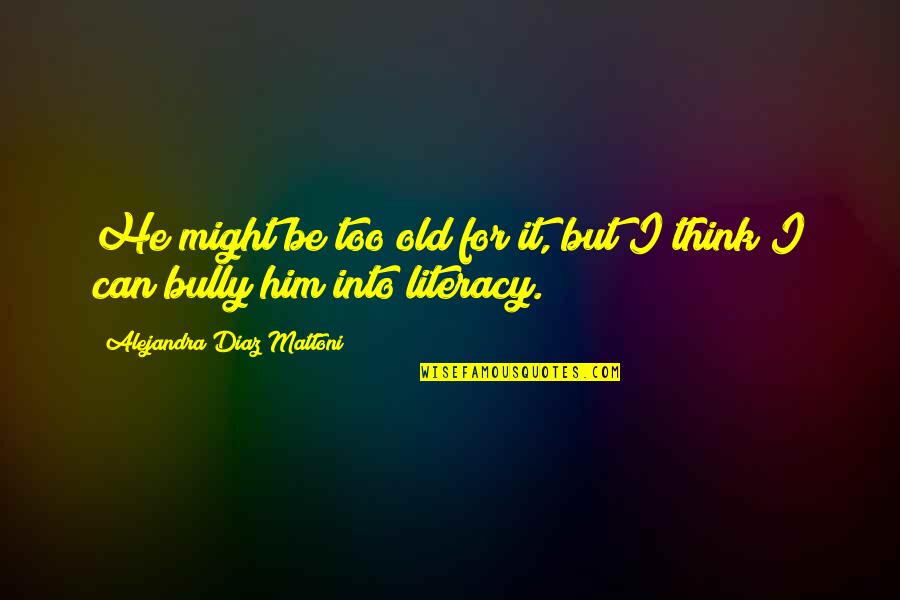 Think I Love Him Quotes By Alejandra Diaz Mattoni: He might be too old for it, but