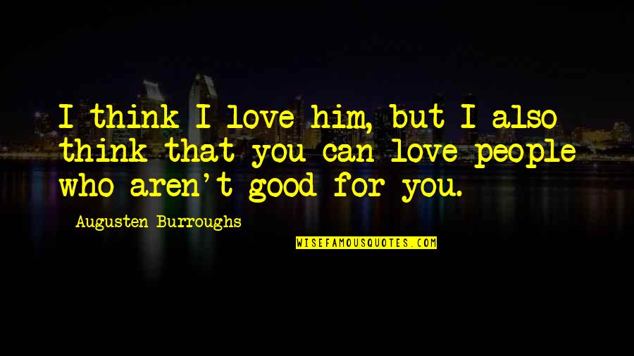 Think I Love Him Quotes By Augusten Burroughs: I think I love him, but I also