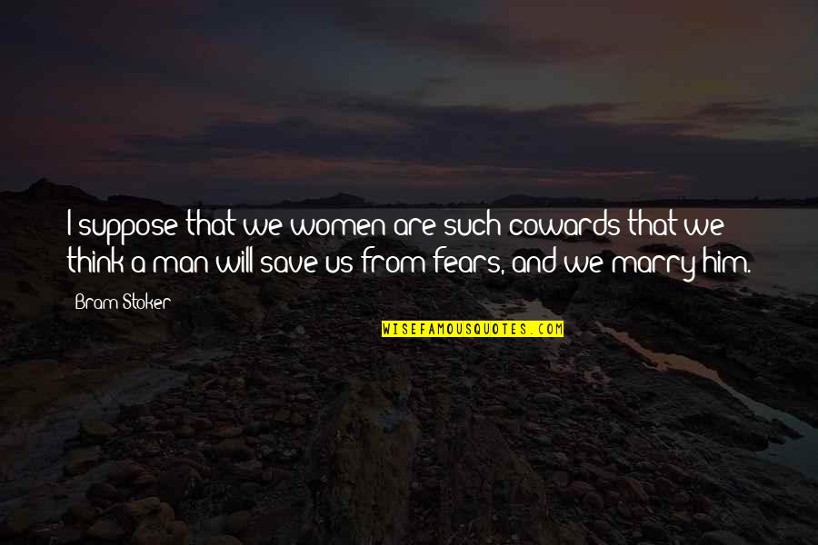 Think I Love Him Quotes By Bram Stoker: I suppose that we women are such cowards