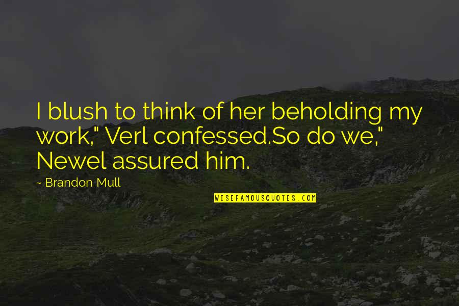 Think I Love Him Quotes By Brandon Mull: I blush to think of her beholding my