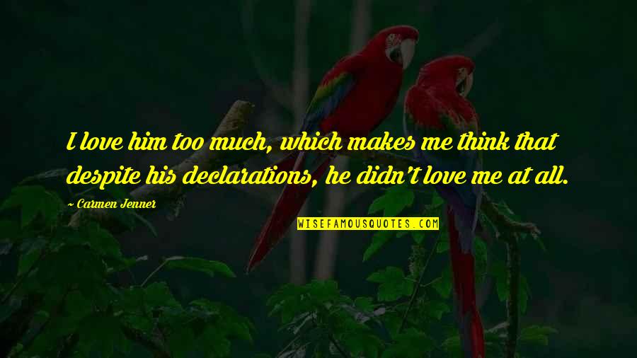 Think I Love Him Quotes By Carmen Jenner: I love him too much, which makes me