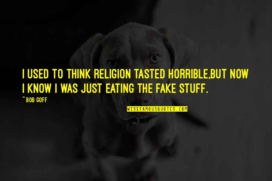 Think I'm Fake Quotes By Bob Goff: I used to think religion tasted horrible,but now