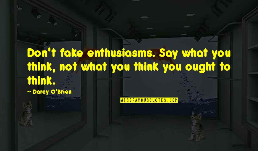 Think I'm Fake Quotes By Darcy O'Brien: Don't fake enthusiasms. Say what you think, not
