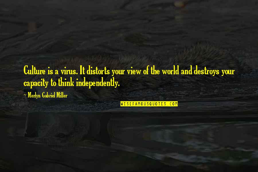 Think Independently Quotes By Merlyn Gabriel Miller: Culture is a virus. It distorts your view