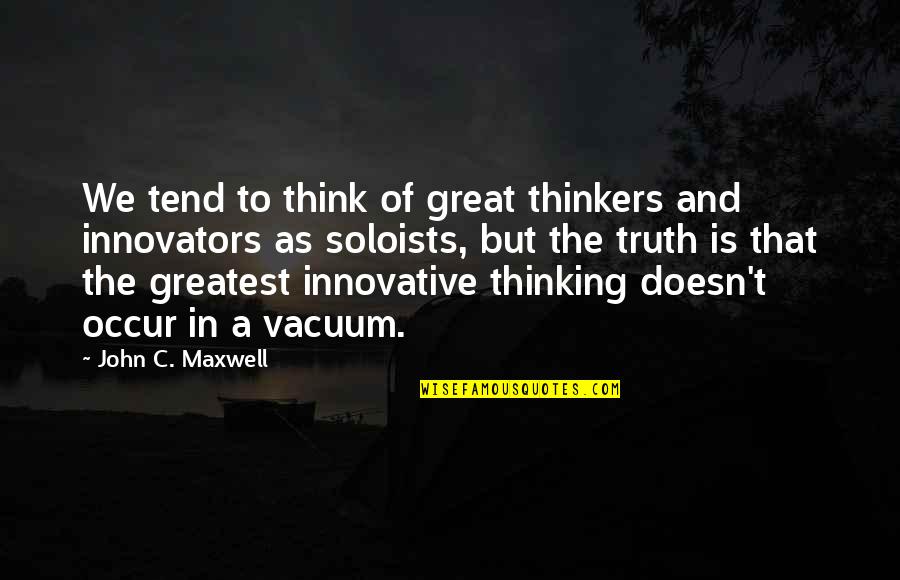 Think Innovative Quotes By John C. Maxwell: We tend to think of great thinkers and Think Innovative Quotes By John C. Maxwell: We tend to think of great thinkers and