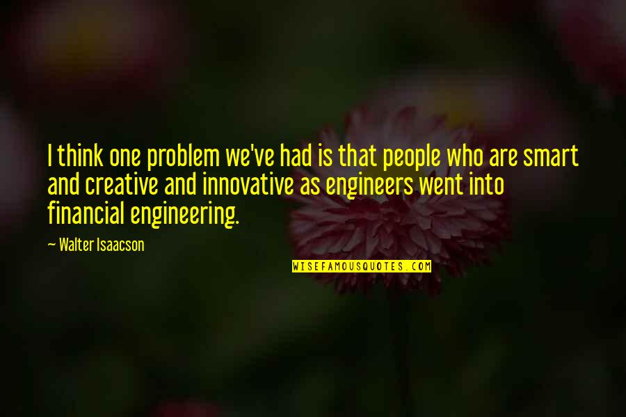 Think Innovative Quotes By Walter Isaacson: I think one problem we've had is that Think Innovative Quotes By Walter Isaacson: I think one problem we've had is that