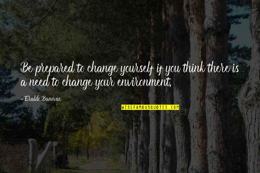 Think Inspirational Quotes By Eraldo Banovac: Be prepared to change yourself if you think Think Inspirational Quotes By Eraldo Banovac: Be prepared to change yourself if you think