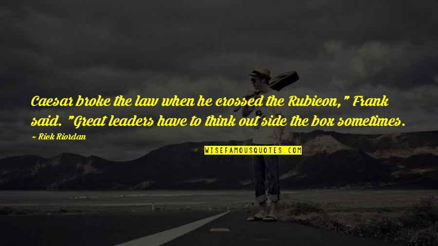 Think Inspirational Quotes By Rick Riordan: Caesar broke the law when he crossed the Think Inspirational Quotes By Rick Riordan: Caesar broke the law when he crossed the