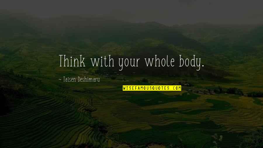 Think Inspirational Quotes By Taisen Deshimaru: Think with your whole body. Think Inspirational Quotes By Taisen Deshimaru: Think with your whole body.