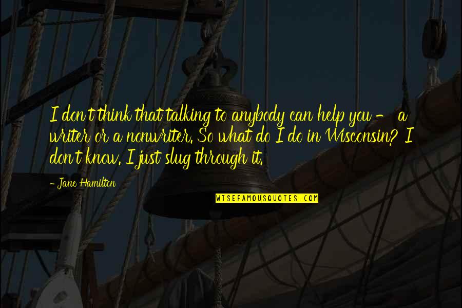 Think It Through Quotes By Jane Hamilton: I don't think that talking to anybody can