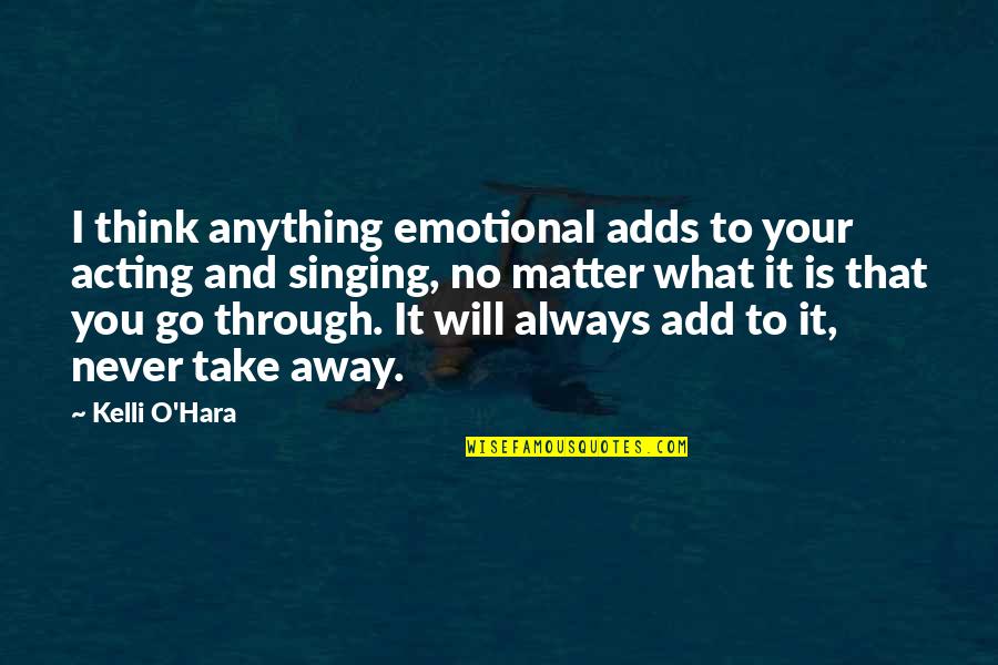 Think It Through Quotes By Kelli O'Hara: I think anything emotional adds to your acting