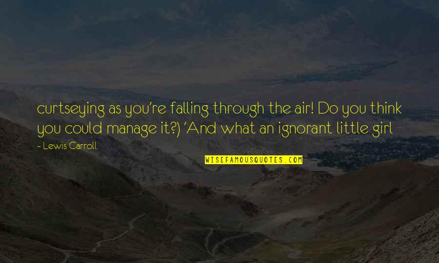 Think It Through Quotes By Lewis Carroll: curtseying as you're falling through the air! Do