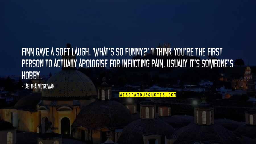 Think Its Funny Quotes By Tabitha McGowan: Finn gave a soft laugh. 'What's so funny?'