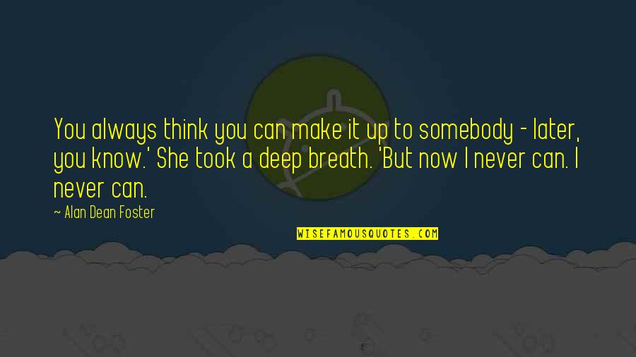 Think Later Quotes By Alan Dean Foster: You always think you can make it up