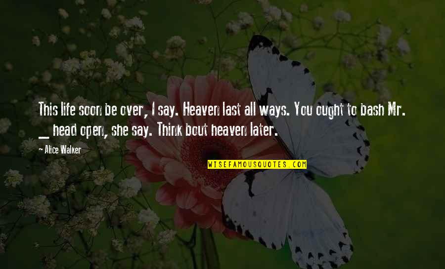 Think Later Quotes By Alice Walker: This life soon be over, I say. Heaven
