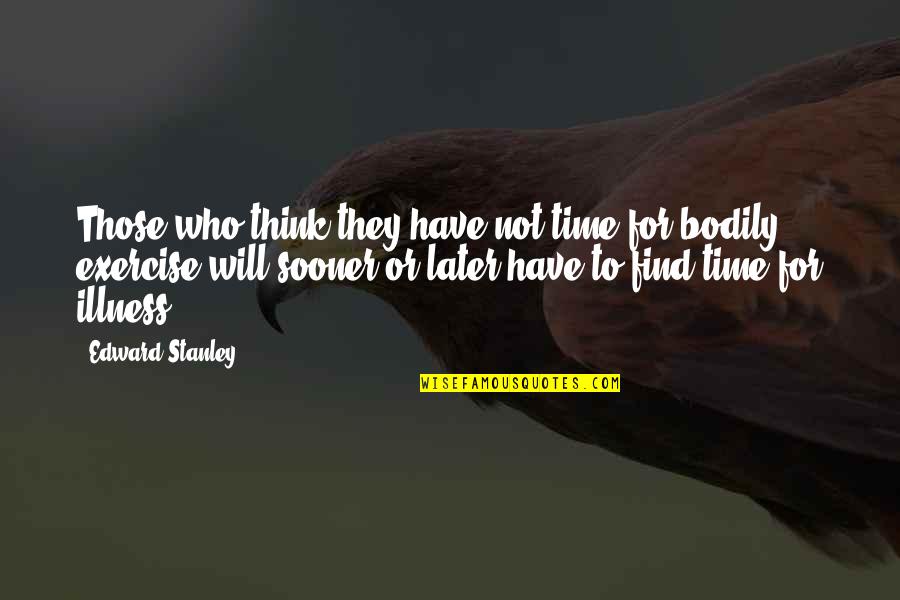 Think Later Quotes By Edward Stanley: Those who think they have not time for