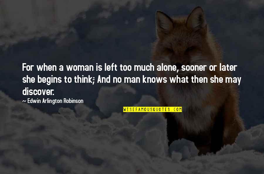 Think Later Quotes By Edwin Arlington Robinson: For when a woman is left too much