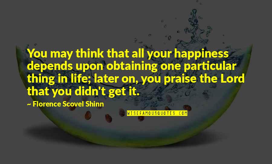 Think Later Quotes By Florence Scovel Shinn: You may think that all your happiness depends