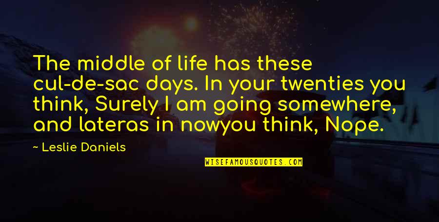 Think Later Quotes By Leslie Daniels: The middle of life has these cul-de-sac days.