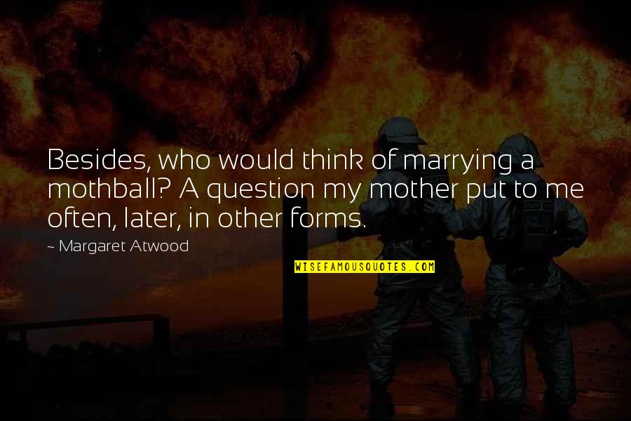 Think Later Quotes By Margaret Atwood: Besides, who would think of marrying a mothball?