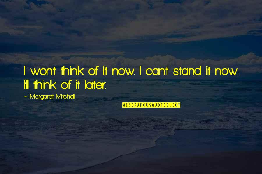 Think Later Quotes By Margaret Mitchell: I won't think of it now. I can't