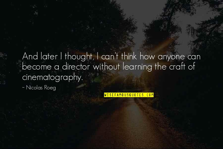 Think Later Quotes By Nicolas Roeg: And later I thought, I can't think how