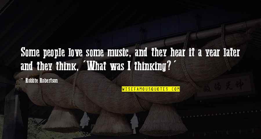 Think Later Quotes By Robbie Robertson: Some people love some music, and they hear
