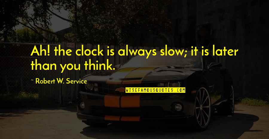 Think Later Quotes By Robert W. Service: Ah! the clock is always slow; it is