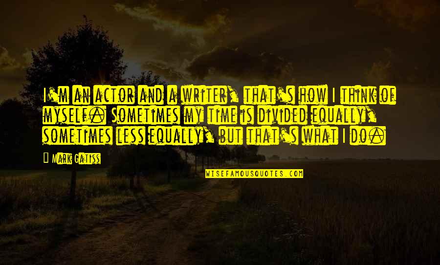 Think Less Do More Quotes By Mark Gatiss: I'm an actor and a writer, that's how