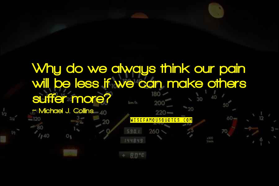 Think Less Do More Quotes By Michael J. Collins: Why do we always think our pain will