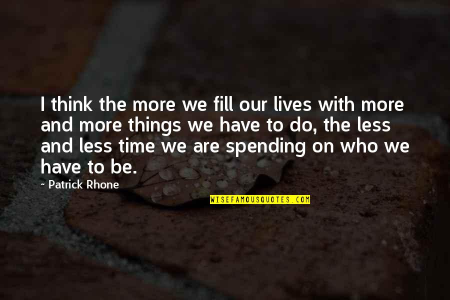 Think Less Do More Quotes By Patrick Rhone: I think the more we fill our lives