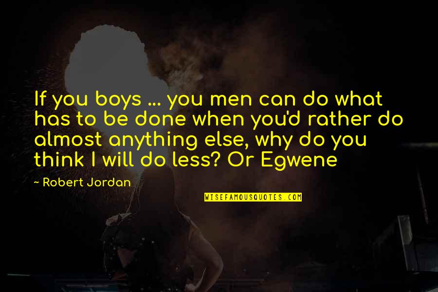 Think Less Do More Quotes By Robert Jordan: If you boys ... you men can do