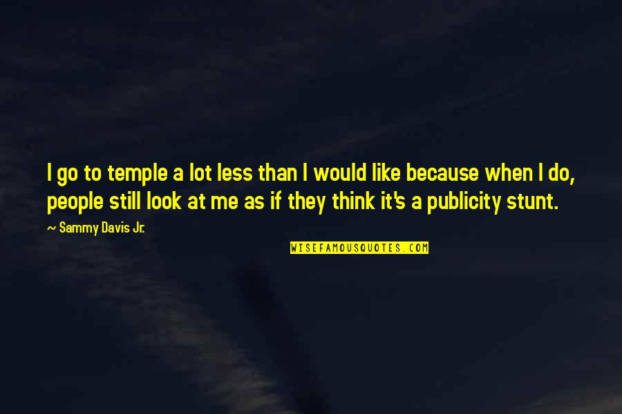 Think Less Do More Quotes By Sammy Davis Jr.: I go to temple a lot less than