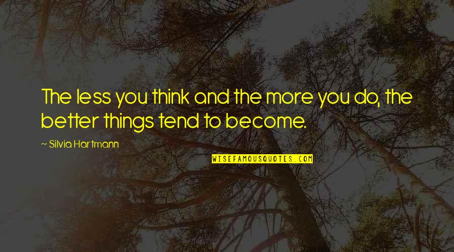 Think Less Do More Quotes By Silvia Hartmann: The less you think and the more you