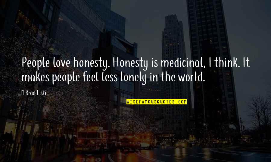 Think Less Feel More Quotes By Brad Listi: People love honesty. Honesty is medicinal, I think.