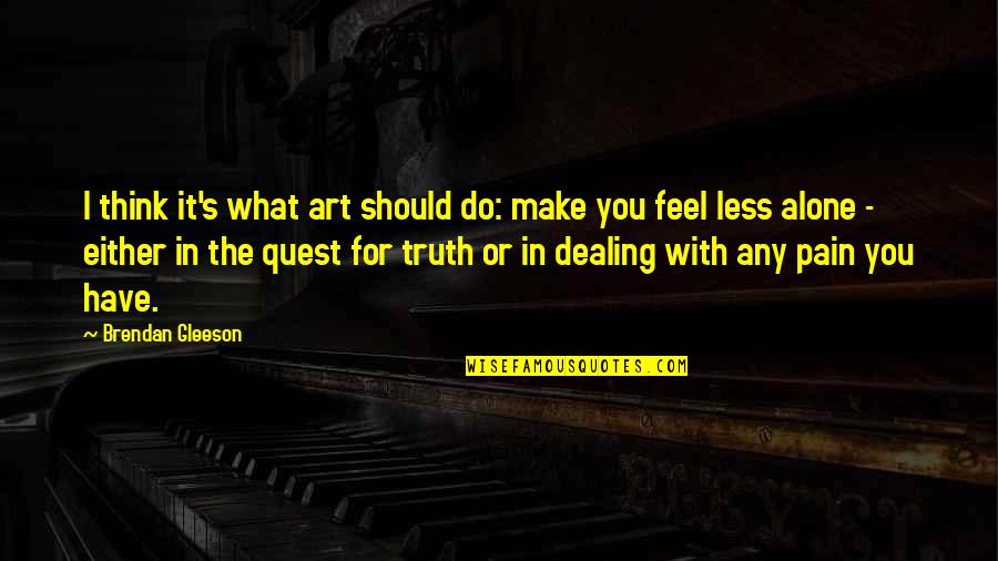 Think Less Feel More Quotes By Brendan Gleeson: I think it's what art should do: make
