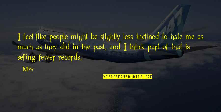 Think Less Feel More Quotes By Moby: I feel like people might be slightly less
