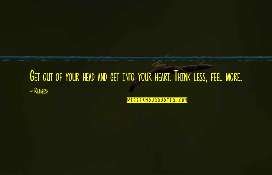 Think Less Feel More Quotes By Rajneesh: Get out of your head and get into