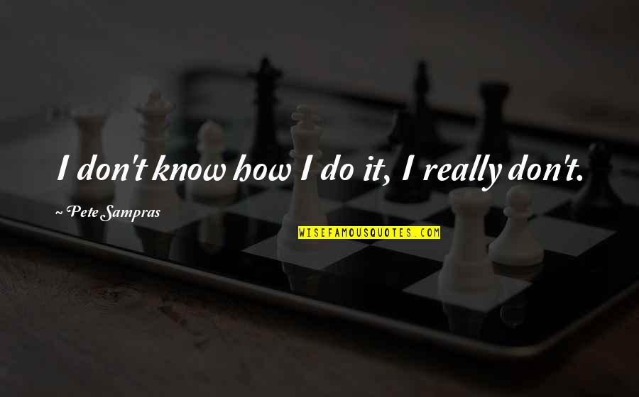 Think Like A Lady Act Like A Man Quotes By Pete Sampras: I don't know how I do it, I