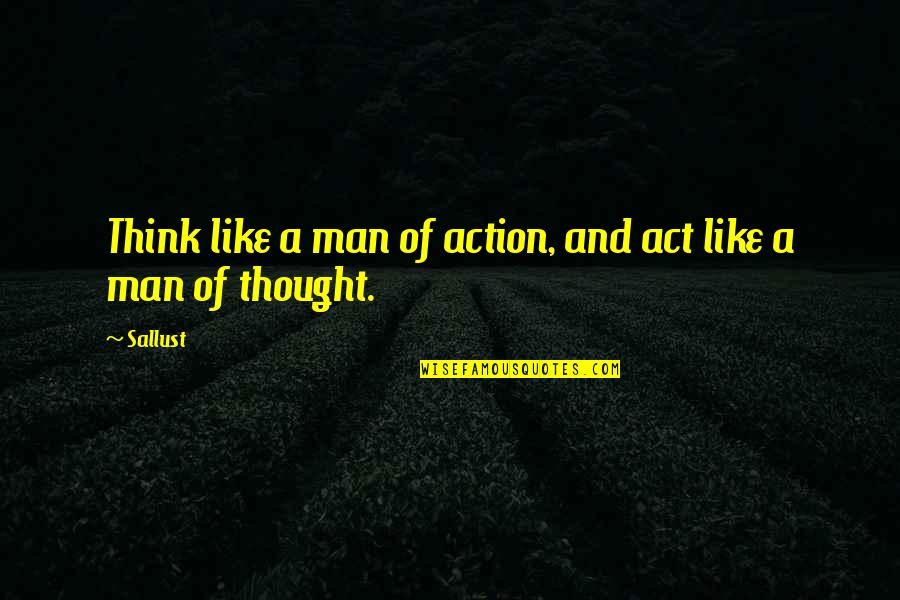 Think Like A Man 2 Quotes By Sallust: Think like a man of action, and act