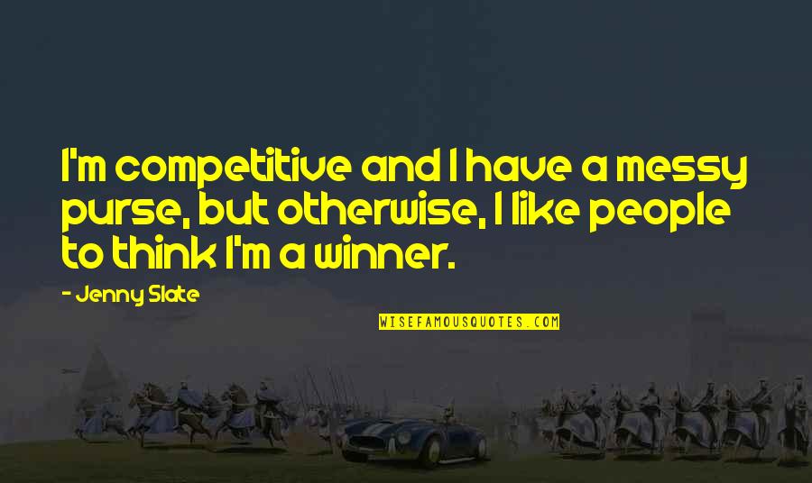 Think Like A Winner Quotes By Jenny Slate: I'm competitive and I have a messy purse,