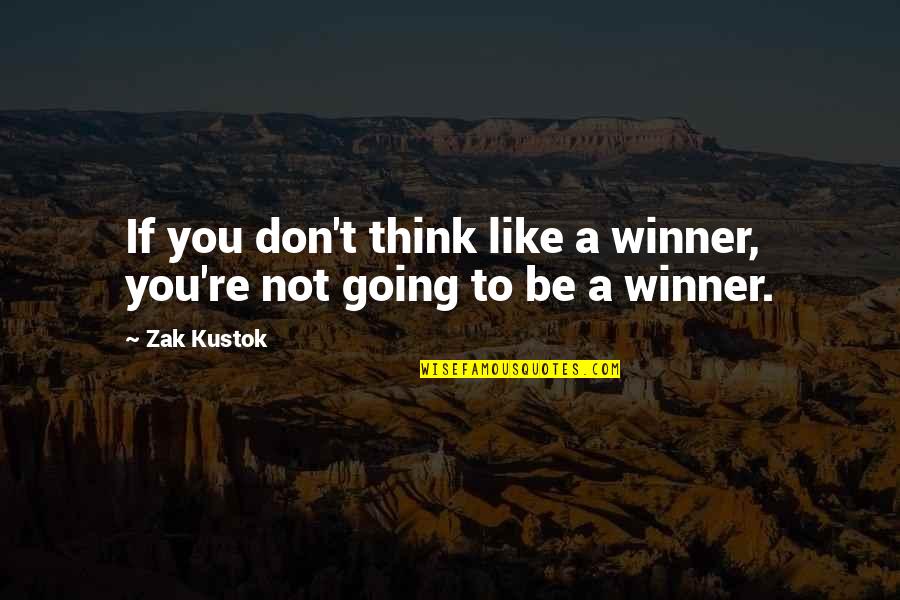 Think Like A Winner Quotes By Zak Kustok: If you don't think like a winner, you're