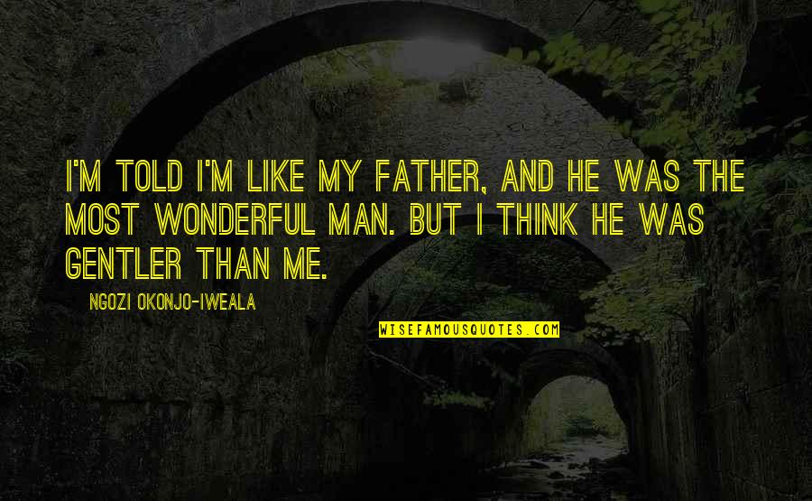 Think Like Man 2 Quotes By Ngozi Okonjo-Iweala: I'm told I'm like my father, and he