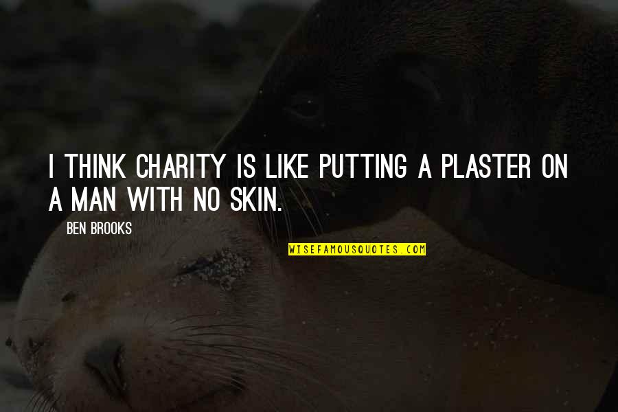 Think Like Man Quotes By Ben Brooks: I think charity is like putting a plaster