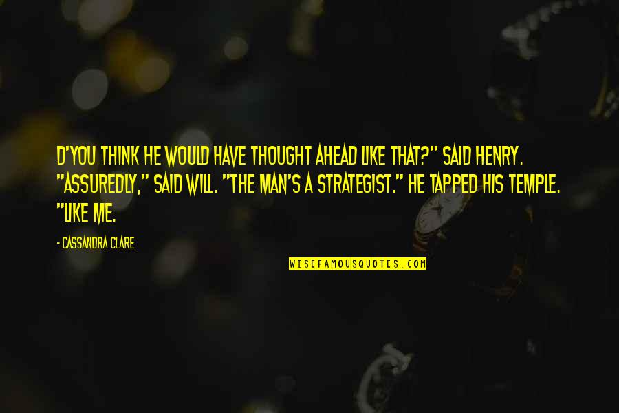 Think Like Man Quotes By Cassandra Clare: D'you think he would have thought ahead like