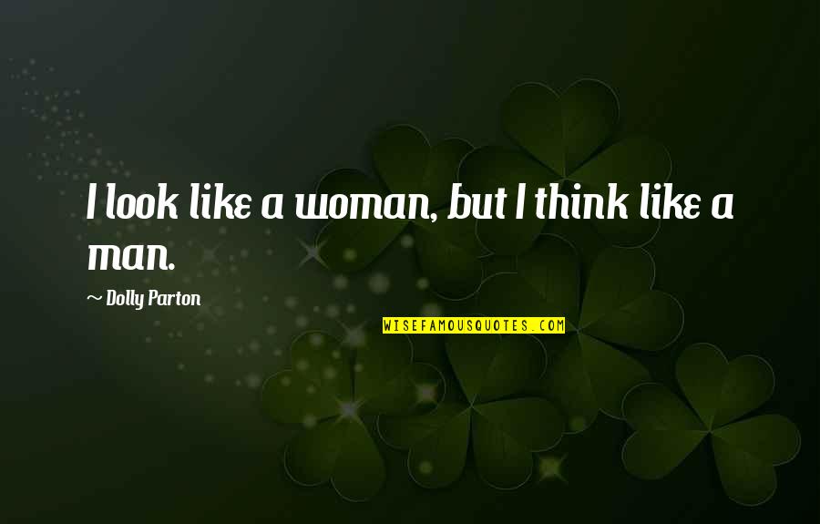 Think Like Man Quotes By Dolly Parton: I look like a woman, but I think