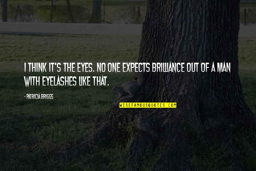 Think Like Man Quotes By Patricia Briggs: I think it's the eyes. No one expects